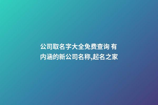 公司取名字大全免费查询 有内涵的新公司名称,起名之家-第1张-公司起名-玄机派